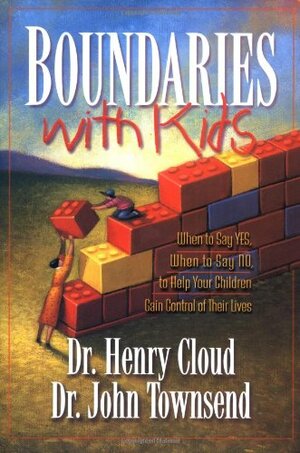 Boundaries with Kids: When to Say Yes, When to Say No, to Help Your Children Gain Control of Their Lives by Henry Cloud