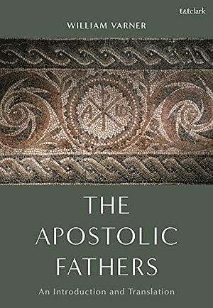 The Apostolic Fathers: An Introduction and Translation by William Varner