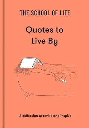 The School of Life: Quotes to Live By: A collection to revive and inspire by The School of Life