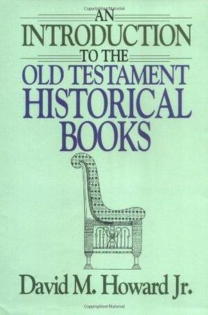 Introduction to the Old Testament Historical Books by David M. Howard Jr.