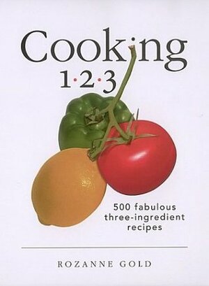 Cooking 1-2-3: 500 Fabulous Three-Ingredient Recipes by Rozanne Gold