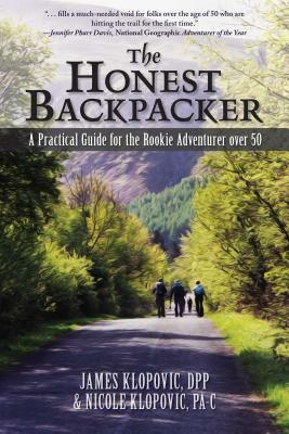 The Honest Backpacker: A Practical Guide for the Rookie Adventurer over 50 by James Klopovic, Nicole Klopovic