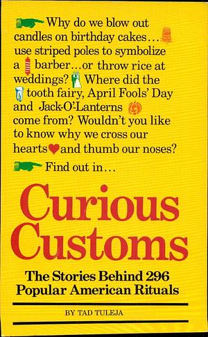 Curious Customs: The Stories Behind 296 Popular American Rituals by Tad Tuleja