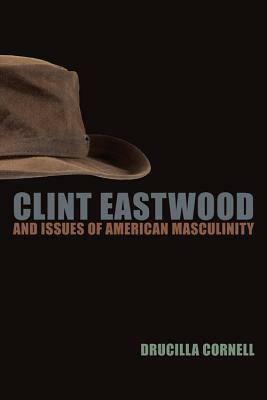 Clint Eastwood and Issues of American Masculinity by Drucilla Cornell