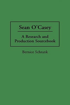 Sean O'Casey: A Research and Production Sourcebook by Bernice Schrank