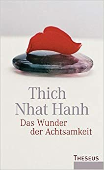 Das Wunder der Achtsamkeit: Einführung in die Meditation by Thích Nhất Hạnh