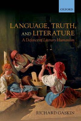 Language, Truth, and Literature: A Defence of Literary Humanism by Richard Gaskin