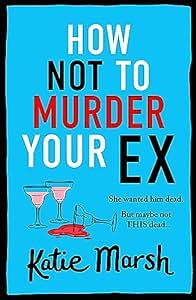 How Not To Murder Your Ex by Katie Marsh