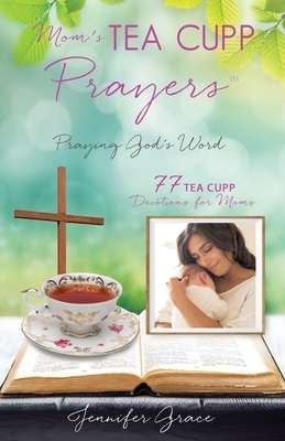 Mom's TEA CUPP Prayers: Praying God's Word by Jennifer Grace