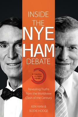 Inside the Nye Ham Debate: Revealing Truths from the Worldview Clash of the Century by Bodie Hodge, Ken Ham