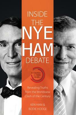 Inside the Nye Ham Debate: Revealing Truths from the Worldview Clash of the Century by Ken Ham, Bodie Hodge