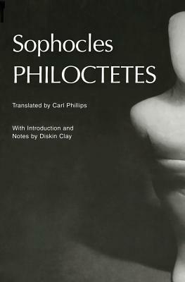 Philoctetes. the Greek Tragedy in New Translations by Carl Phillips, Diskin Clay, Sophocles