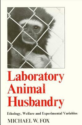 Laboratory Animal Husbandry: Ethology, Welfare, and Experimental Variables by Michael W. Fox