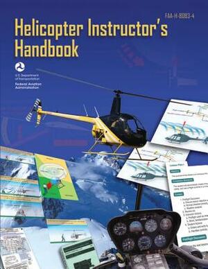 Helicopter Instructor's Handbook (Faa-H-8083-4) by Federal Aviation Administration, U. S. Department of Transportation