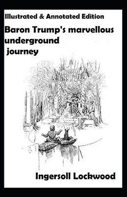 Baron Trump's marvellous underground journey-(Illusttrated & annotated) by Ingersoll Lockwood