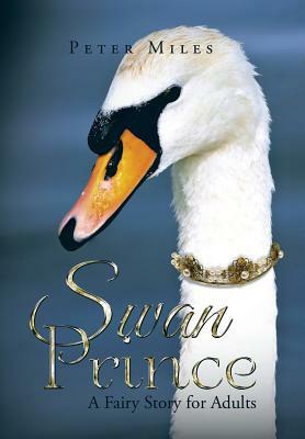 Swan Prince: A Fairy Story for Adults by Peter Miles