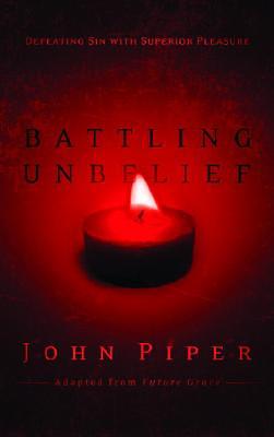 Battling Unbelief: Defeating Sin with Superior Pleasure by John Piper