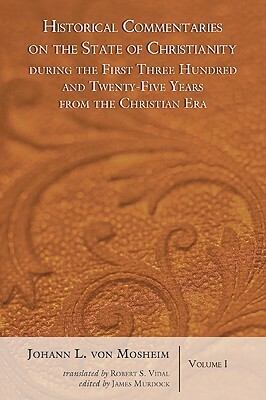 Historical Commentaries on the State of Christianity During the First Three Hundred and Twenty-Five Years from the Christian Era, 2 Volumes by Johann Lorenz Von Mosheim