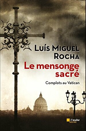 Le mensonge sacré: Complots au Vatican 3 by Luis Miguel Rocha