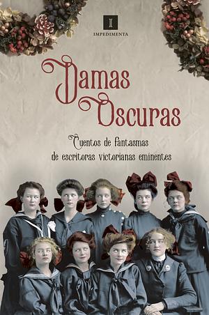 Damas oscuras: Cuentos de fantasmas de escritoras victorianas eminentes by Rosa Mulholland, Elizabeth Gaskell, Lanoe Falconer, Rhoda Broughton, Mary Elizabeth Braddon, Catherine Crowe, Willa Cather, Mrs. Oliphant (Margaret), Dinah Maria Mulock Craik, Violet Hunt, Amelia B. Edwards, Mrs. Henry Wood, Isabella Varley Banks, Charlotte Brontë, Ella D’Arcy, Vernon Lee, Mary Cholmondeley, Gertrude Atherton, Mary E. Wilkins Freeman, Louisa Baldwin, Charlotte Riddell