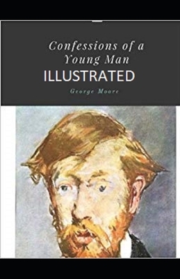 Confessions of a Young Man Illustrated. by George Moore