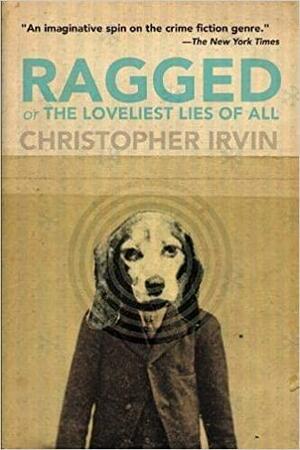 Ragged; or, the Loveliest Lies of All by Christopher Irvin