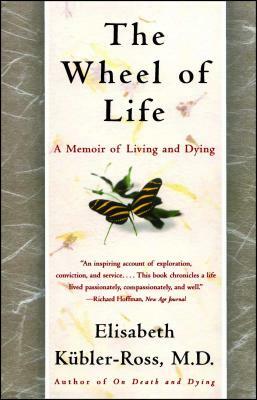 The Wheel of Life: A Memoir of Living and Dying by Elisabeth Kübler-Ross