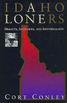 Idaho loners : hermits, solitaries, and individualists by Cort Conley
