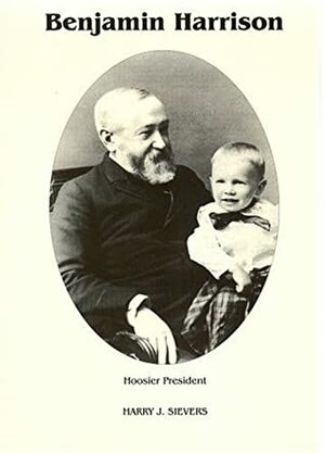 Benjamin Harrison Vol. 3: Hoosier President: The White House & After 1889-1901 by Katherine E. Speirs, Katherine Speirs, Harry J. Sievers