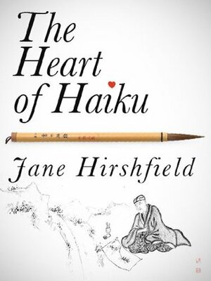 The Heart of Haiku by Jane Hirshfield