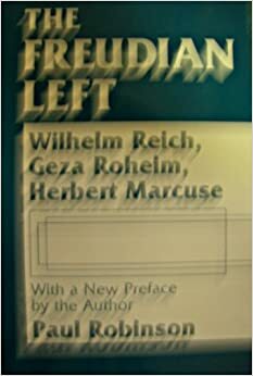 The Freudian left : Wilhelm Reich, Geza Roheim, Herbert Marcuse by Paul A. Robinson