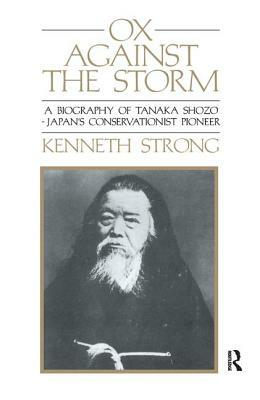 Ox Against the Storm: A Biography of Tanaka Shozo: Japans Conservationist Pioneer by Kenneth Strong
