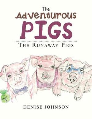 The Adventurous Pigs: The Runaway Pigs by Denise Johnson