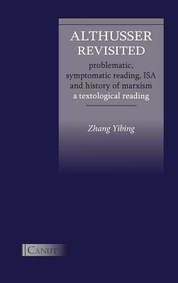 Althusser Revisited. Problematic, Symptomatic Reading, ISA and History of Marxism: A Textological Reading by Yibing Zhang