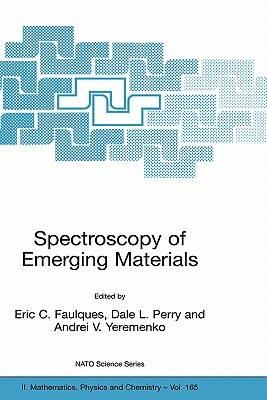 Spectroscopy of Emerging Materials: Proceedings of the NATO Arw on Frontiers in Spectroscopy of Emergent Materials: Recent Advances Toward New Technol by 