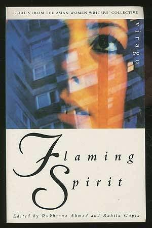 Flaming Spirit: Stories from the Asian Women Writers' Collective by Sibani Raychaudhuri, Rukhsana Ahmad, Tanika Gupta, Seema Jena, Ravinder Randhawa, Afshan Navid Malik, Rahila Gupta, Kiranjit Ahluwalia, Parminder Sekhon, Maya Chowdhry, Leena Dhingra, Janet McDermott, Shamshad Khan, Ameena Meer, Anya Sitaram, Preethi Manuel