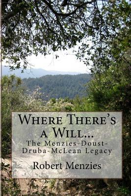 Where There's a Will...: The Menzies-Doust-Druba-McLean Legacy by Robert Menzies