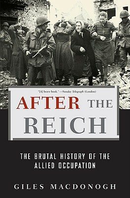 After the Reich: The Brutal History of the Allied Occupation by Giles MacDonogh