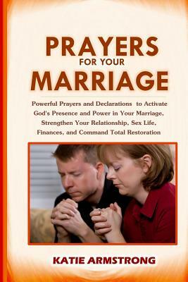 Prayers for Your Marriage: Powerful Daily Prayers & Declarations to Release God's Power in Your Marriage, Strengthen Your Relationship, Empower Y by Katie Armstrong