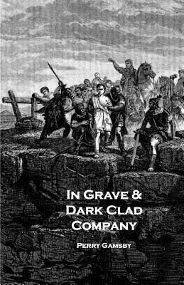 In Grave & Dark Clad Company: An Anthology by Perry Gamsby