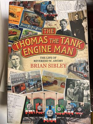 The Thomas the Tank Engine Man: The Life of Reverend W Awdry by Brian Sibley