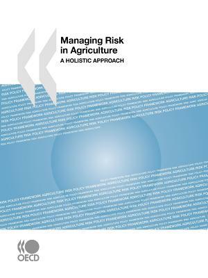 Managing Risk in Agriculture: A Holistic Approach by Publishing Oecd Publishing, OECD Publishing