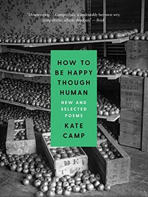 How to Be Happy Though Human: New and Selected Poems by Kate Camp