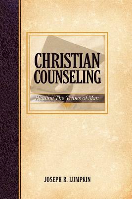 Christian Counseling; Healing the Tribes of Man by Joseph B. Lumpkin