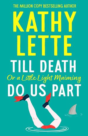 Till Death, or a Little Light Maiming, Do Us Part by Kathy Lette