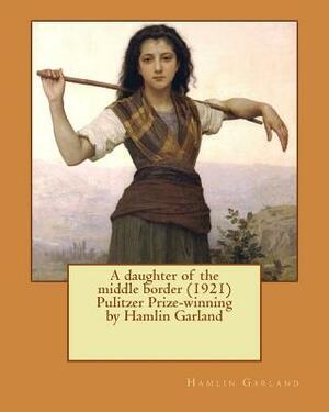 A daughter of the middle border (1921) Pulitzer Prize-winning by Hamlin Garland by Hamlin Garland