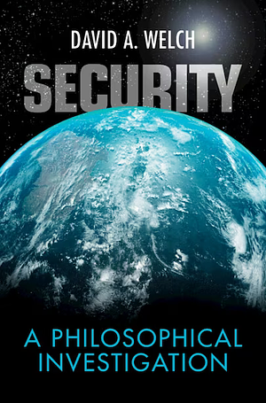 Security: A Philosophical Investigation by David A. Welch