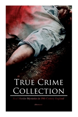 True Crime Collection - Real Murder Mysteries in 19th Century England (Illustrated): Real Life Murders, Mysteries & Serial Killers of the Victorian Ag by Arthur Conan Doyle, Sidney Paget