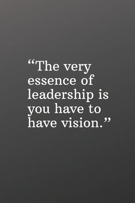 The Very Essence of Leadership Is You Have to Have a Vision: Daily Motivation Quotes Sketchbook for Work, School, and Personal Writing - 6x9 120 pages by Newprint Publishing