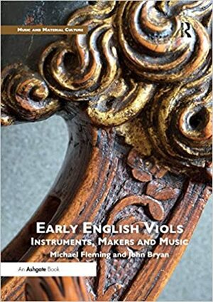 Early English Viols: Instruments, Makers and Music by John Bryan, Michael Fleming